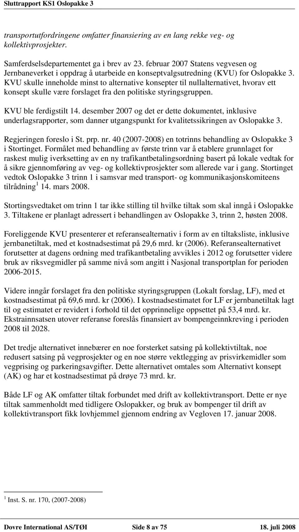 KVU skulle inneholde minst to alternative konsepter til nullalternativet, hvorav ett konsept skulle være forslaget fra den politiske styringsgruppen. KVU ble ferdigstilt 14.