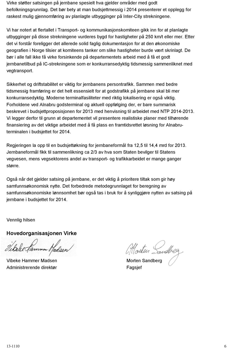 Vi har notert at flertallet i Transport- og kommunikasjonskomiteen gikk inn for at planlagte utbygginger på disse strekningene vurderes bygd for hastigheter på 250 km/t eller mer.