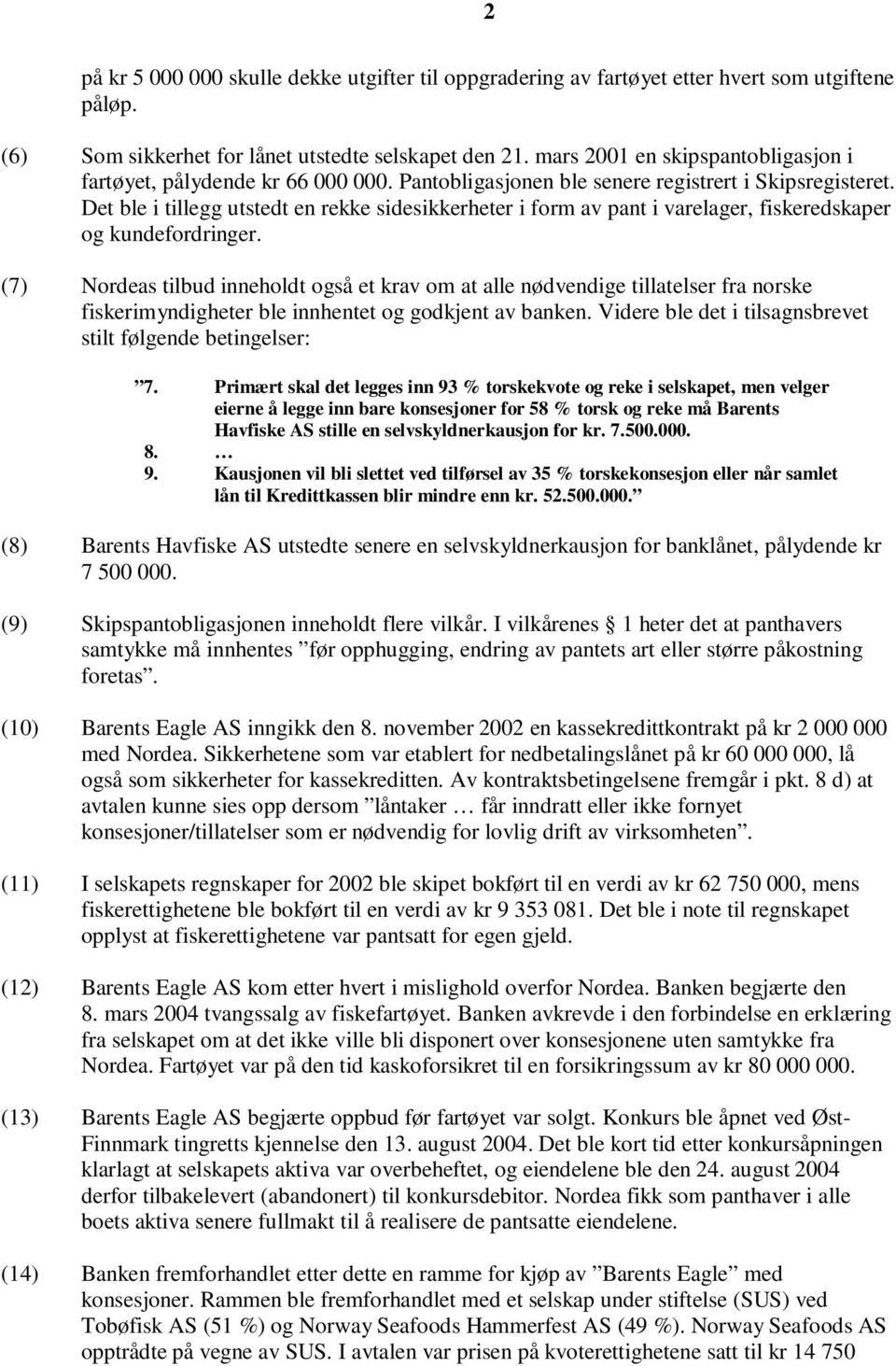 Det ble i tillegg utstedt en rekke sidesikkerheter i form av pant i varelager, fiskeredskaper og kundefordringer.