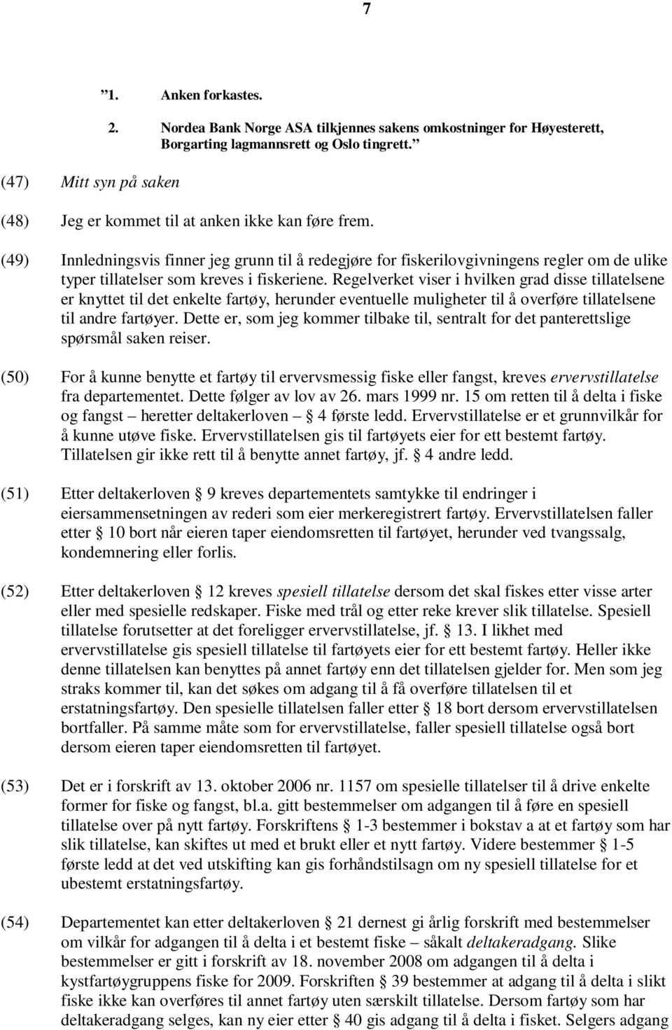 Regelverket viser i hvilken grad disse tillatelsene er knyttet til det enkelte fartøy, herunder eventuelle muligheter til å overføre tillatelsene til andre fartøyer.