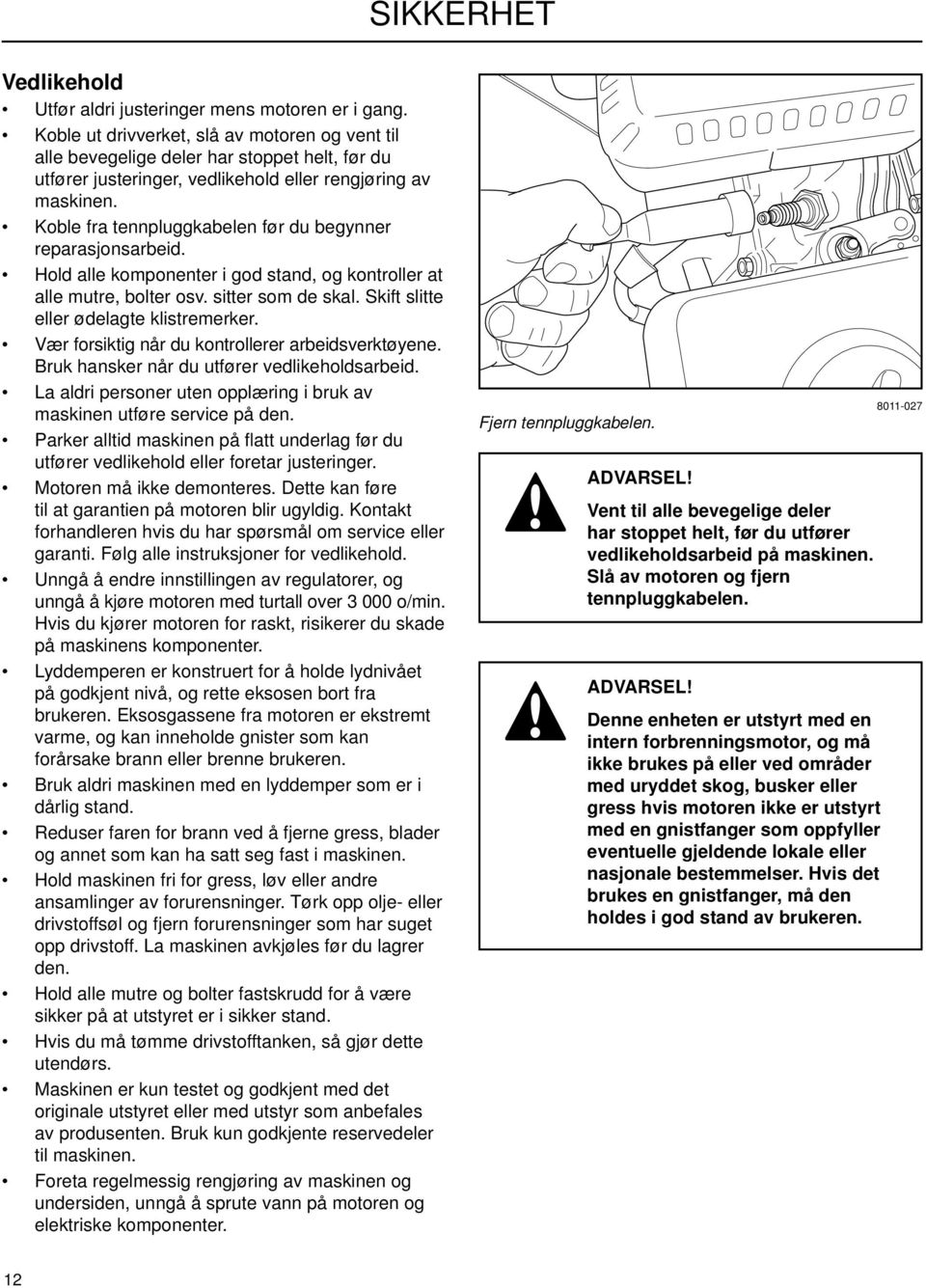 Koble fra tennpluggkabelen før du begynner reparasjonsarbeid. Hold alle komponenter i god stand, og kontroller at alle mutre, bolter osv. sitter som de skal. Skift slitte eller ødelagte klistremerker.