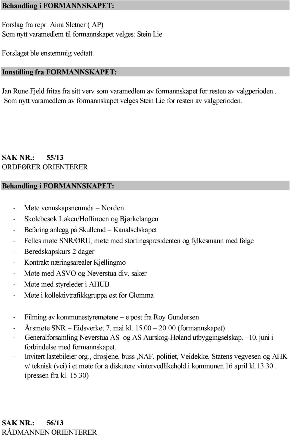 . Som nytt varamedlem av formannskapet velges Stein Lie for resten av valgperioden. SAK NR.