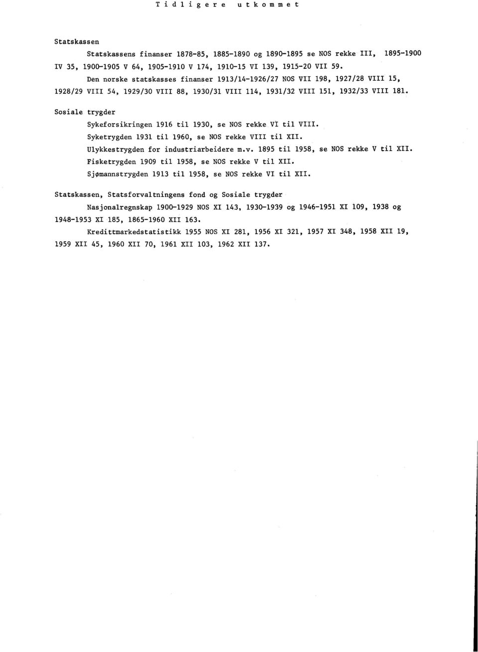 Sosiale trygder Sykeforsikringen 1916 til 1930, se NOS rekke Vi til VIII. Syketrygden 1931 til 1960, se NOS rekke VIII til XII. Ulykkestrygden for industriarbeidere m.v.