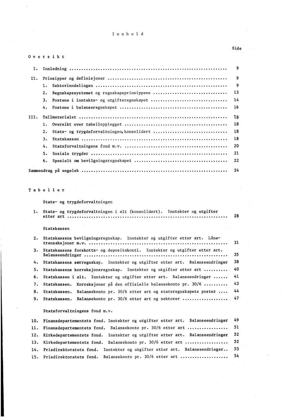 Sosiale trygder 21 6. Spesielt om bevilgningsregnskapet 22 Sammendrag på engelsk 24 Tabeller Stats og trygdeforvaltningen 1. Stats og trygdeforvaltningen i alt (konsolidert).