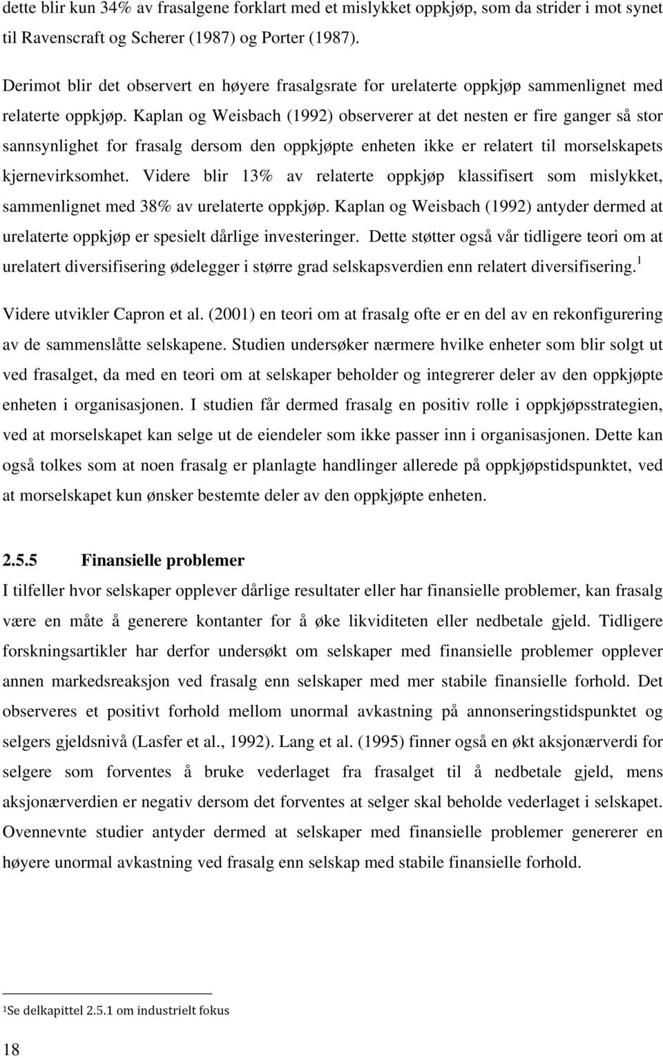 Kaplan og Weisbach (1992) observerer at det nesten er fire ganger så stor sannsynlighet for frasalg dersom den oppkjøpte enheten ikke er relatert til morselskapets kjernevirksomhet.