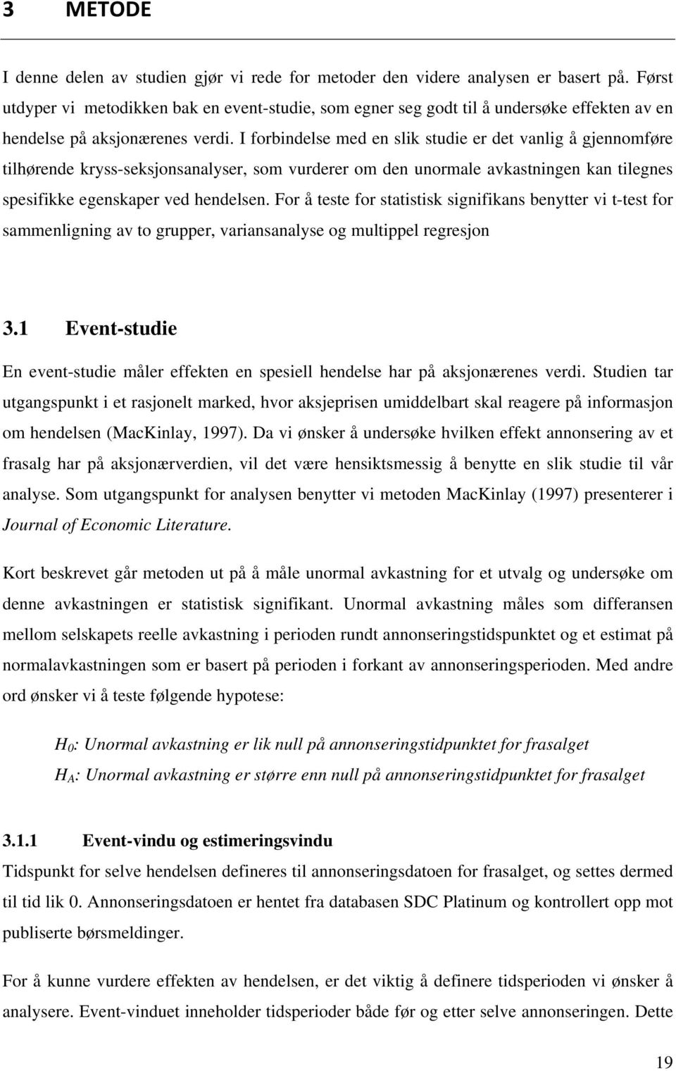 I forbindelse med en slik studie er det vanlig å gjennomføre tilhørende kryss-seksjonsanalyser, som vurderer om den unormale avkastningen kan tilegnes spesifikke egenskaper ved hendelsen.