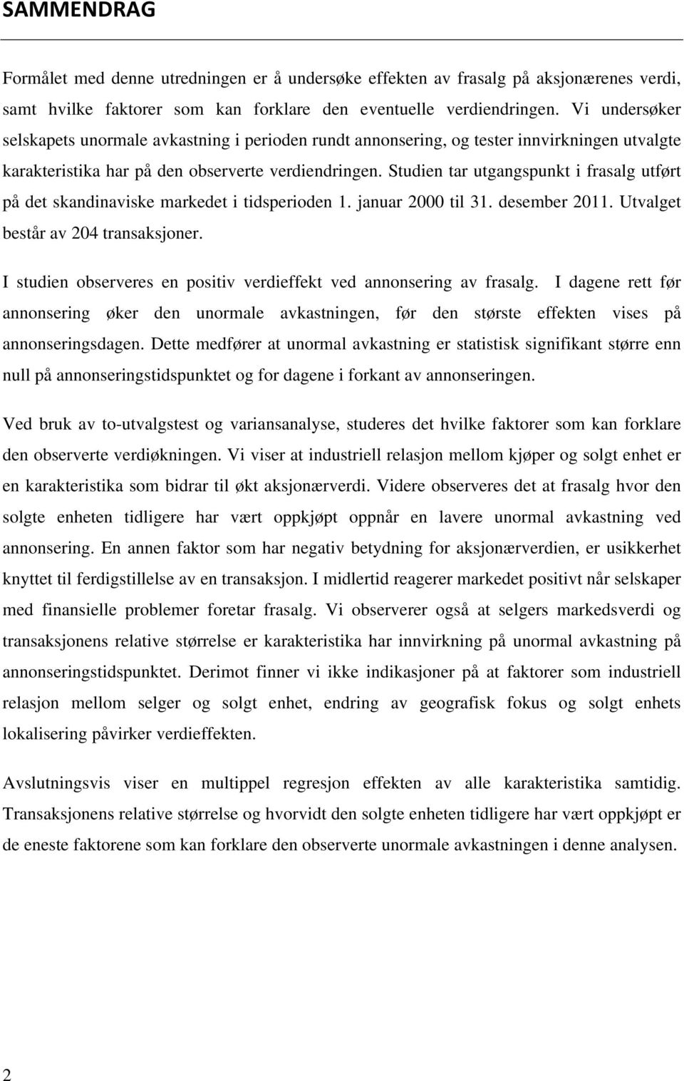 Studien tar utgangspunkt i frasalg utført på det skandinaviske markedet i tidsperioden 1. januar 2000 til 31. desember 2011. Utvalget består av 204 transaksjoner.