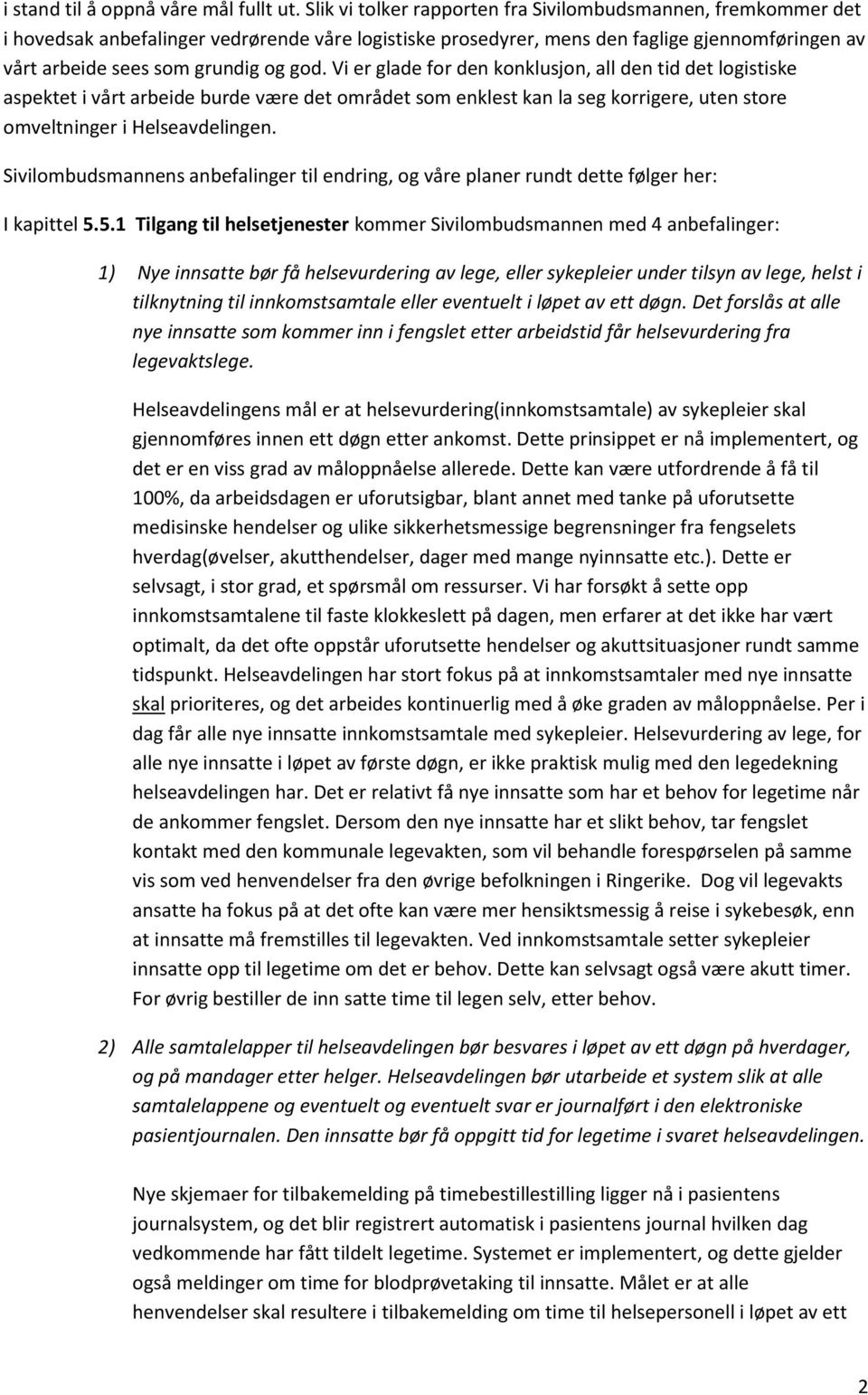 Vi er glade for den konklusjon, all den tid det logistiske aspektet i vårt arbeide burde være det området som enklest kan la seg korrigere, uten store omveltninger i Helseavdelingen.