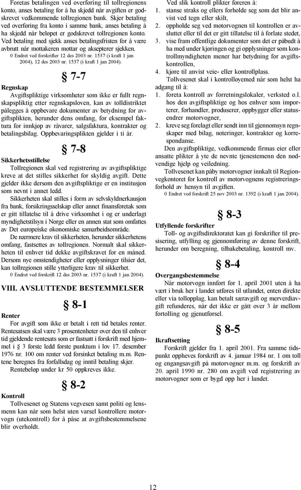 Ved betaling med sjekk anses betalingsfristen for å være avbrutt når mottakeren mottar og aksepterer sjekken. 0 Endret ved forskrifter 12 des 2003 nr. 1537 (i kraft 1 jan 2004), 12 des 2003 nr.