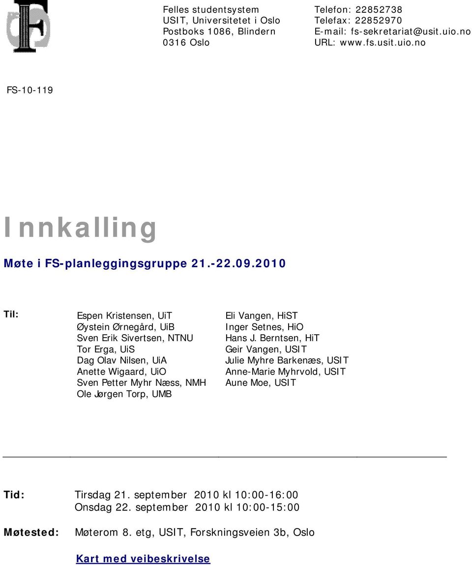 2010 Til: Espen Kristensen, UiT Øystein Ørnegård, UiB Sven Erik Sivertsen, NTNU Tor Erga, UiS Dag Olav Nilsen, UiA Anette Wigaard, UiO Sven Petter Myhr Næss, NMH Ole Jørgen Torp, UMB