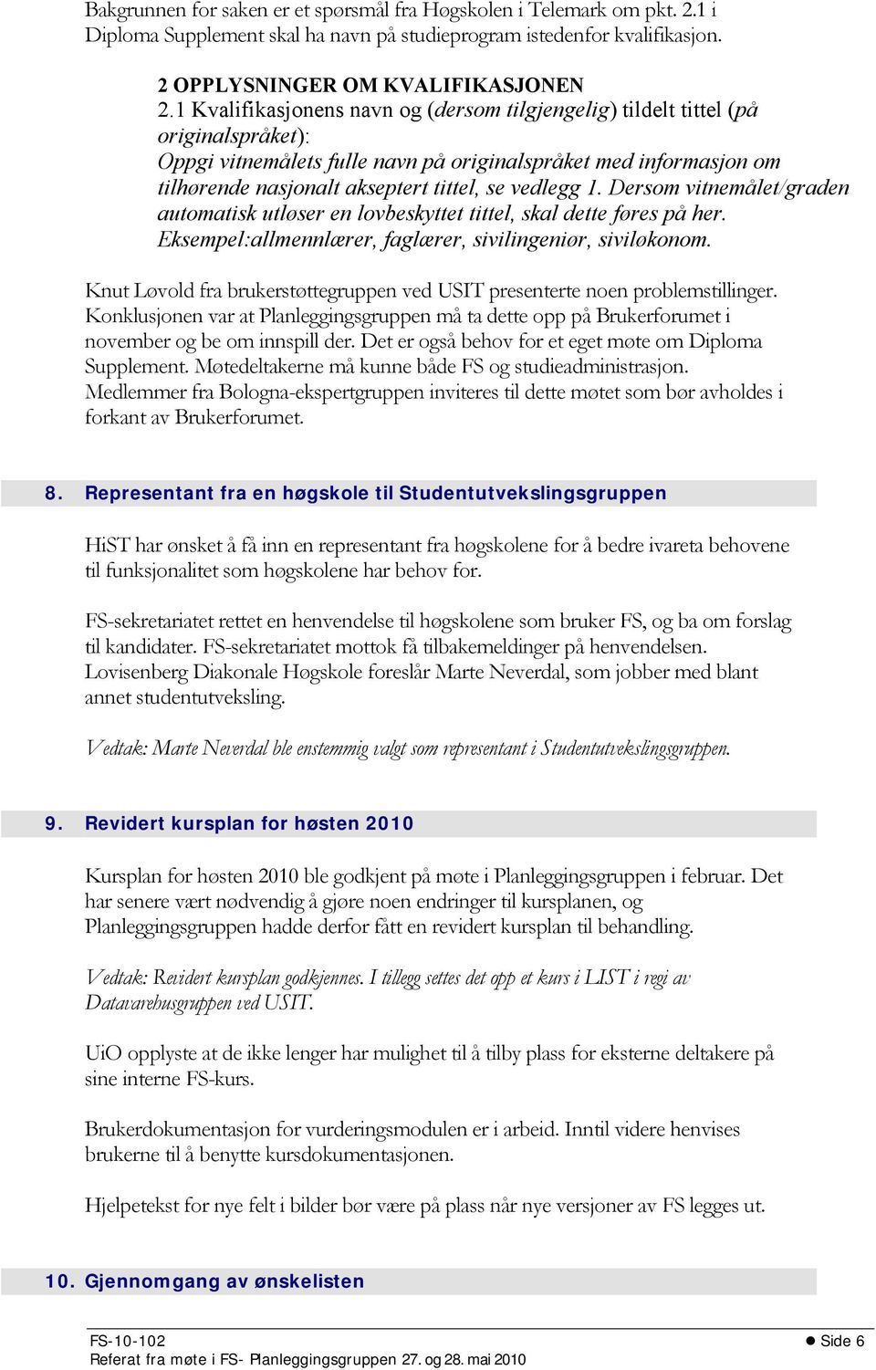 vedlegg 1. Dersom vitnemålet/graden automatisk utløser en lovbeskyttet tittel, skal dette føres på her. Eksempel:allmennlærer, faglærer, sivilingeniør, siviløkonom.