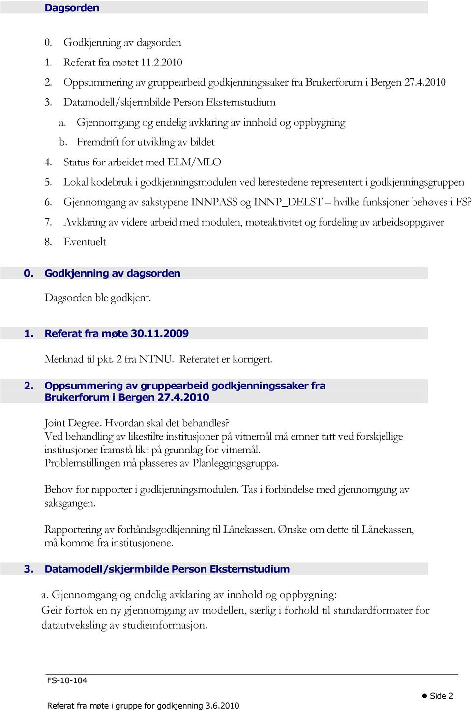 Lokal kodebruk i godkjenningsmodulen ved lærestedene representert i godkjenningsgruppen 6. Gjennomgang av sakstypene INNPASS og INNP_DELST hvilke funksjoner behøves i FS? 7.