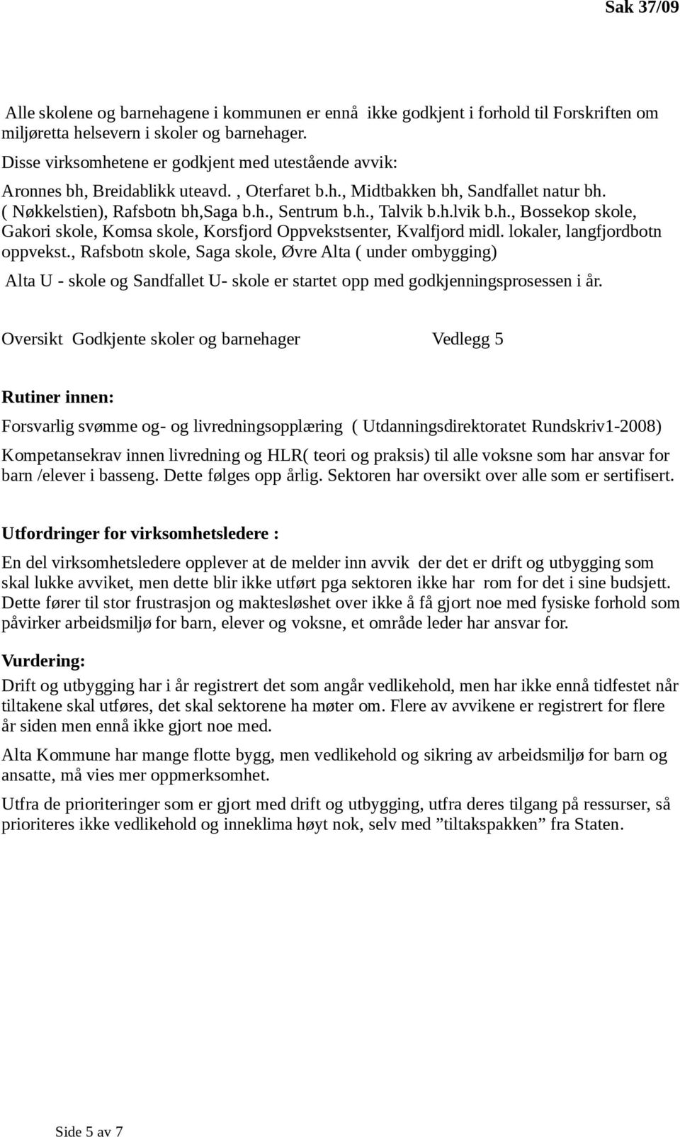 h.lvik b.h., Bossekop skole, Gakori skole, Komsa skole, Korsfjord Oppvekstsenter, Kvalfjord midl. lokaler, langfjordbotn oppvekst.