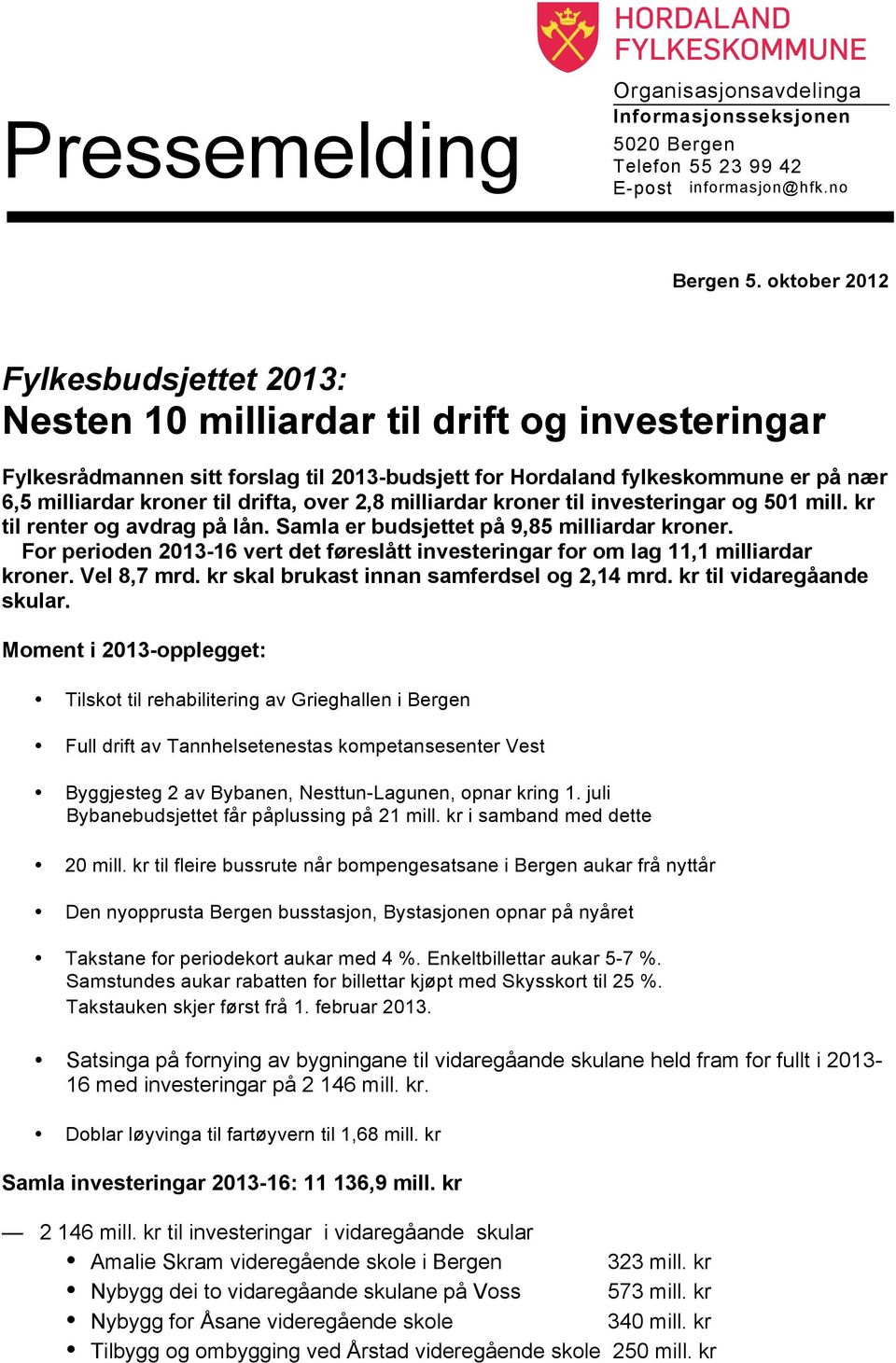 drifta, over 2,8 milliardar kroner til investeringar og 501 mill. kr til renter og avdrag på lån. Samla er budsjettet på 9,85 milliardar kroner.