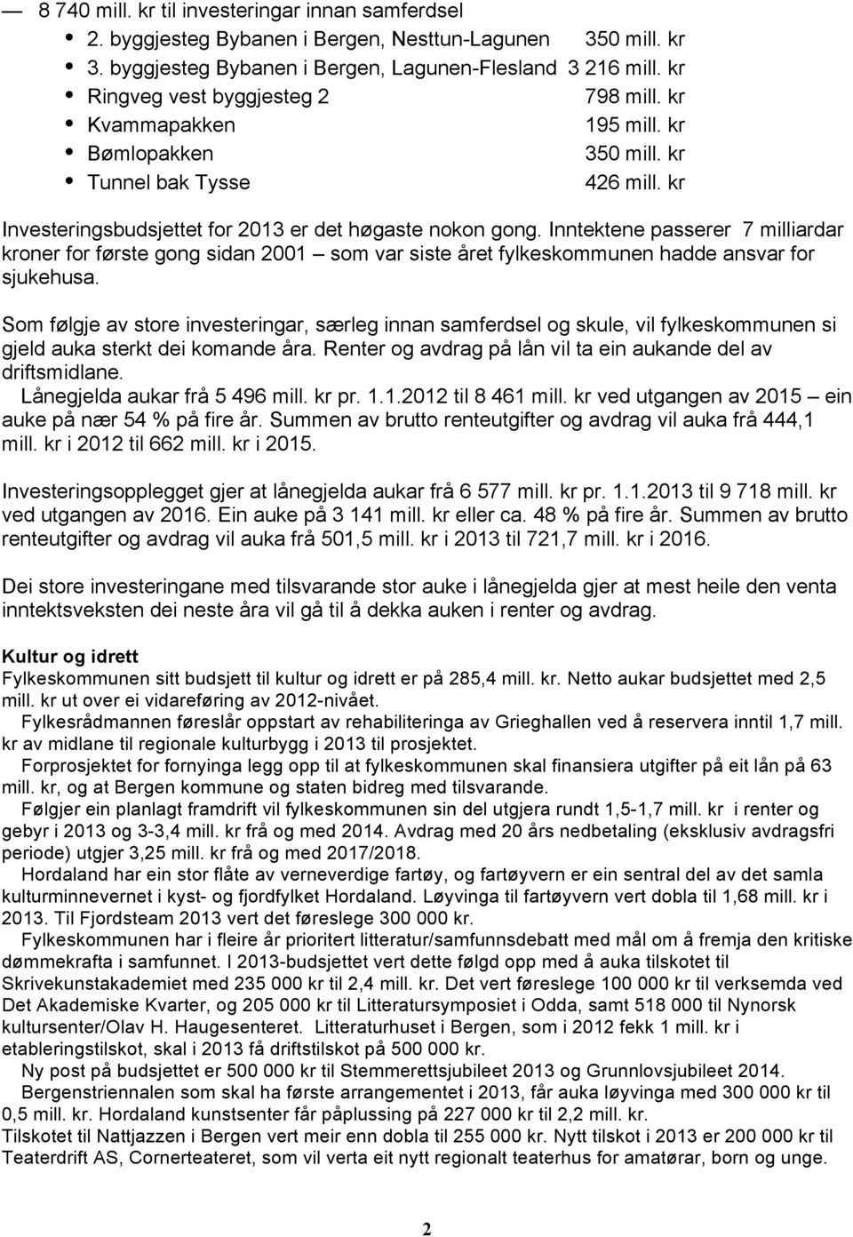 Inntektene passerer 7 milliardar kroner for første gong sidan 2001 som var siste året fylkeskommunen hadde ansvar for sjukehusa.