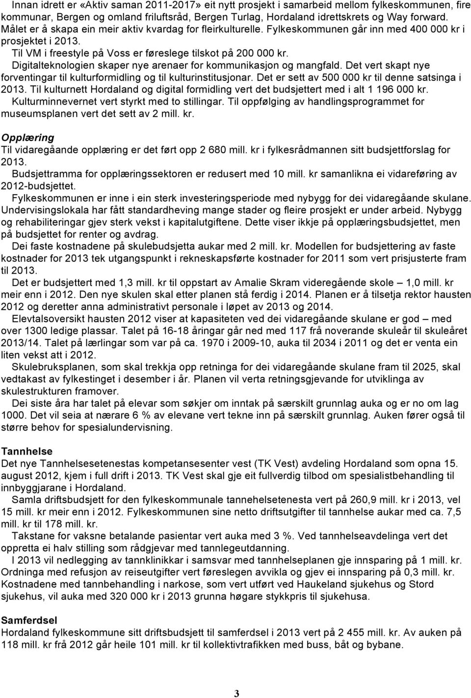 Digitalteknologien skaper nye arenaer for kommunikasjon og mangfald. Det vert skapt nye forventingar til kulturformidling og til kulturinstitusjonar.