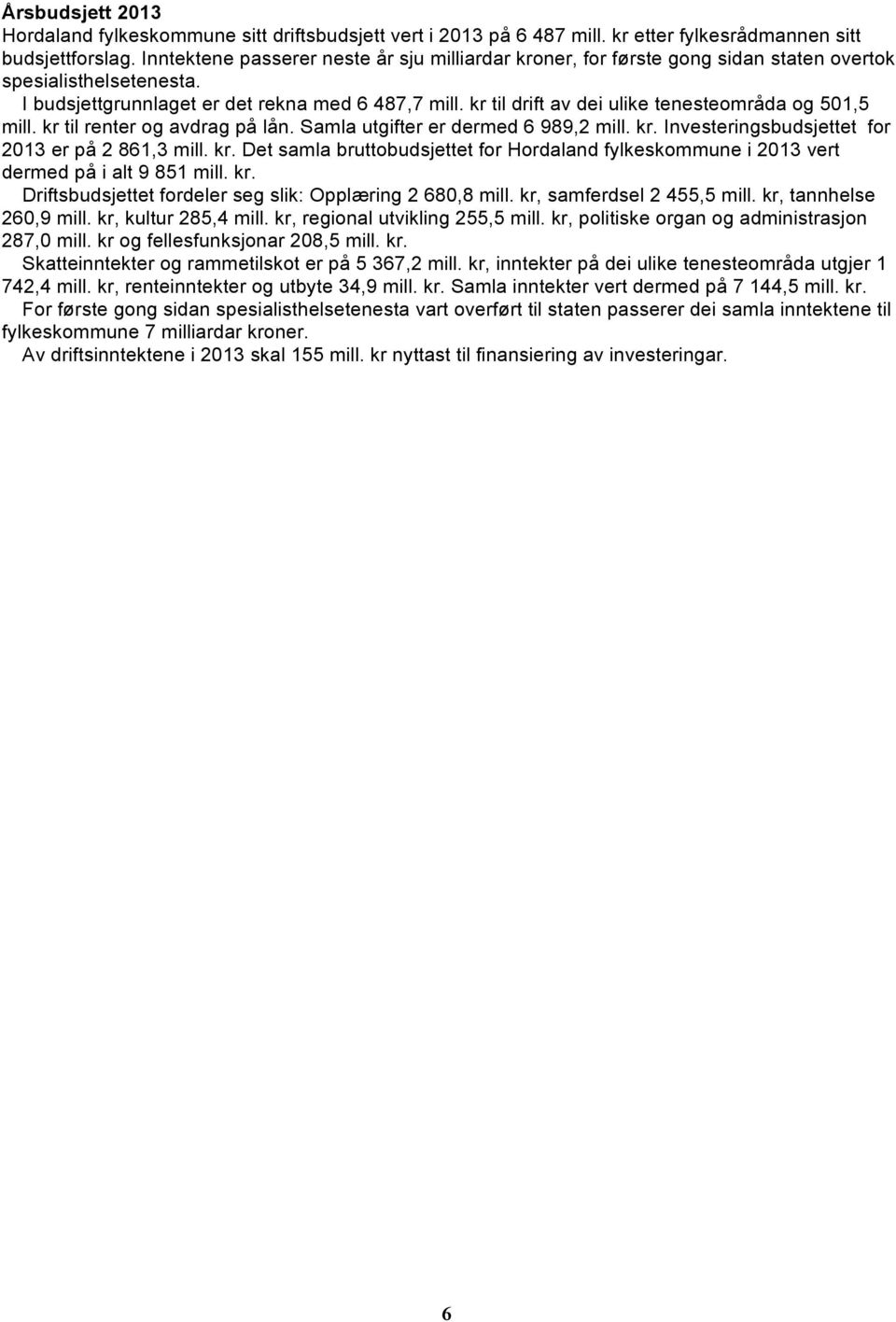 kr til drift av dei ulike tenesteområda og 501,5 mill. kr til renter og avdrag på lån. Samla utgifter er dermed 6 989,2 mill. kr. Investeringsbudsjettet for 2013 er på 2 861,3 mill. kr. Det samla bruttobudsjettet for Hordaland fylkeskommune i 2013 vert dermed på i alt 9 851 mill.