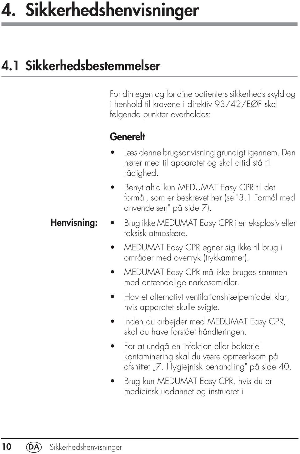 grundigt igennem. Den hører med til apparatet og skal altid stå til rådighed. Benyt altid kun MEDUMAT Easy CPR til det formål, som er beskrevet her (se "3.1 Formål med anvendelsen" på side 7).