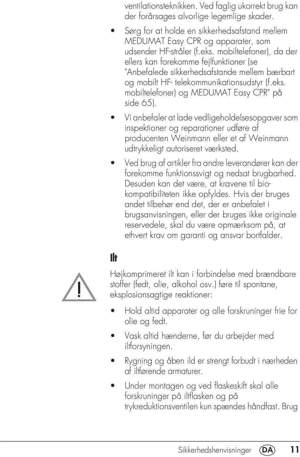 Vi anbefaler at lade vedligeholdelsesopgaver som inspektioner og reparationer udføre af producenten Weinmann eller et af Weinmann udtrykkeligt autoriseret værksted.