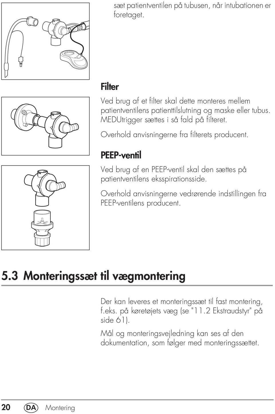 Overhold anvisningerne fra filterets producent. PEEP-ventil Ved brug af en PEEP-ventil skal den sættes på patientventilens eksspirationsside.