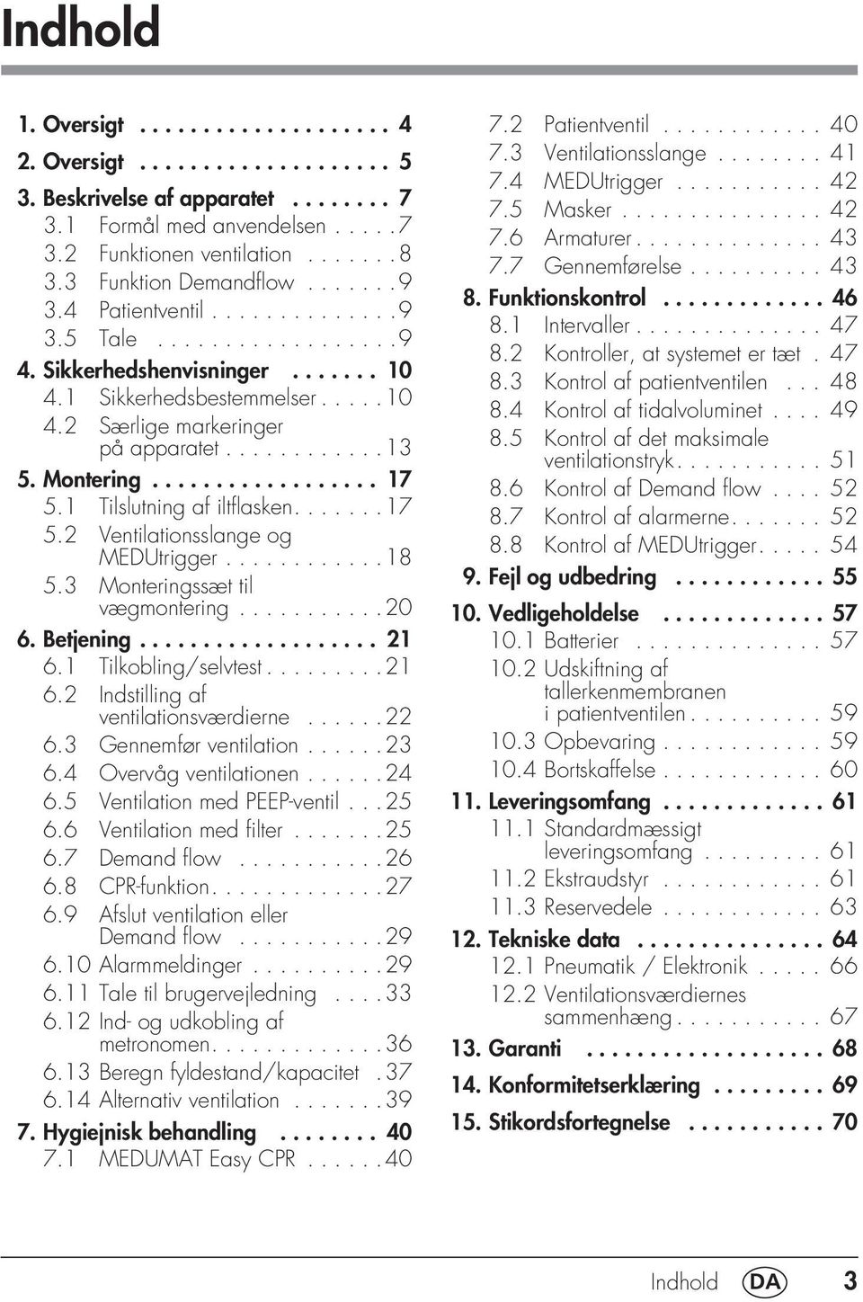 ...........13 5. Montering.................. 17 5.1 Tilslutning af iltflasken.......17 5.2 Ventilationsslange og MEDUtrigger............18 5.3 Monteringssæt til vægmontering...........20 6. Betjening.