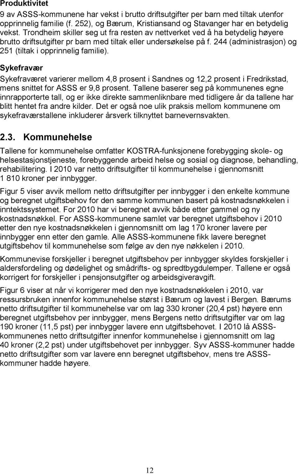 244 (administrasjon) og 251 (tiltak i opprinnelig familie). Sykefravær Sykefraværet varierer mellom 4,8 prosent i Sandnes og 12,2 prosent i Fredrikstad, mens snittet for ASSS er 9,8 prosent.