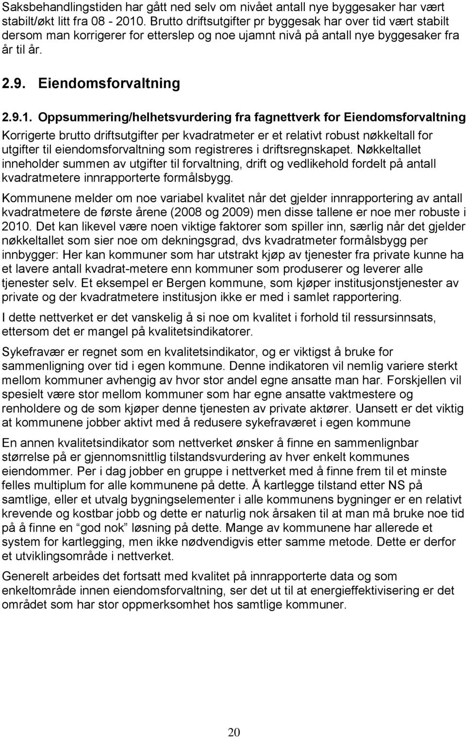 Oppsummering/helhetsvurdering fra fagnettverk for Eiendomsforvaltning Korrigerte brutto driftsutgifter per kvadratmeter er et relativt robust nøkkeltall for utgifter til eiendomsforvaltning som