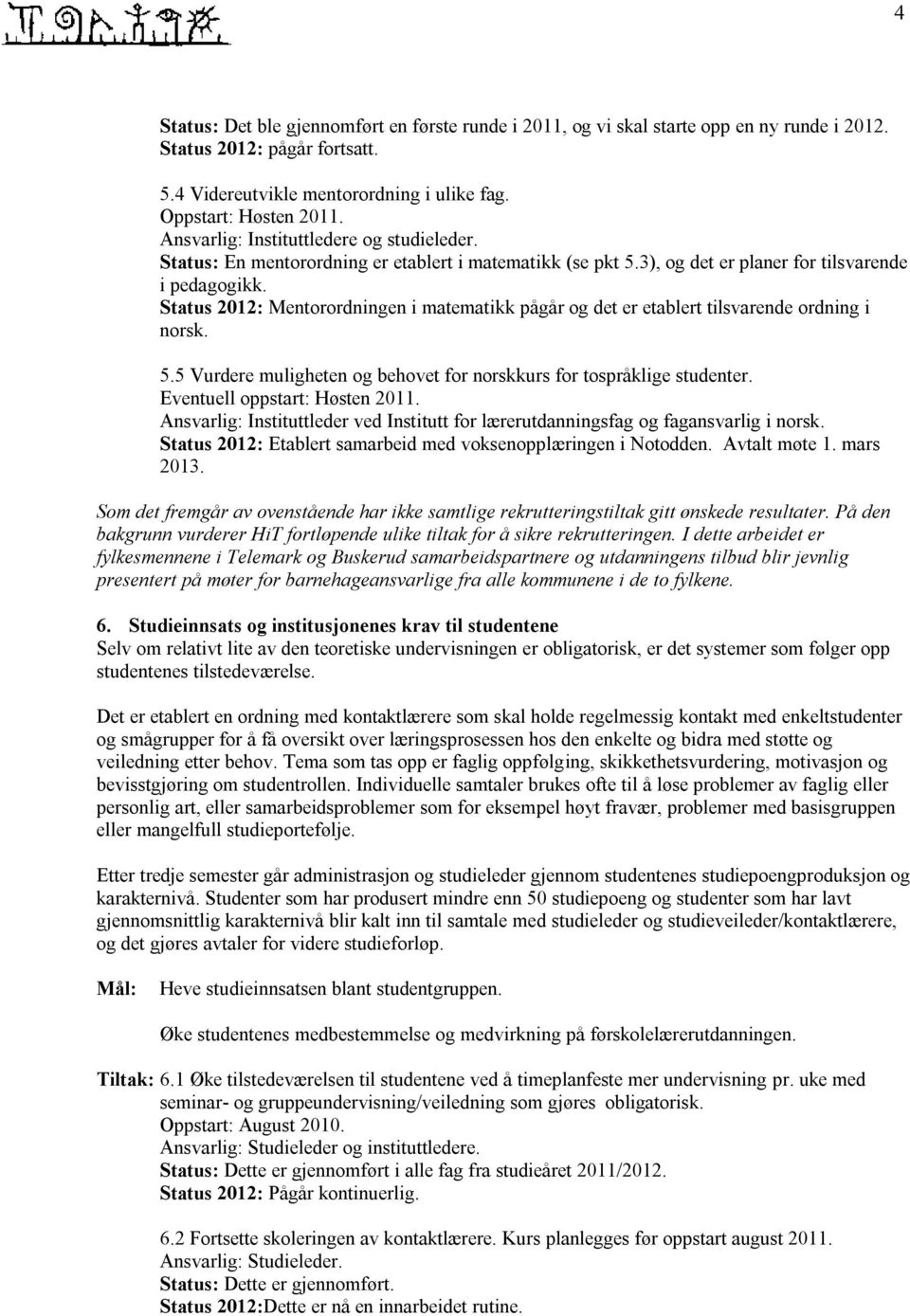 Status 2012: Mentorordningen i matematikk pågår og det er etablert tilsvarende ordning i norsk. 5.5 Vurdere muligheten og behovet for norskkurs for tospråklige studenter.