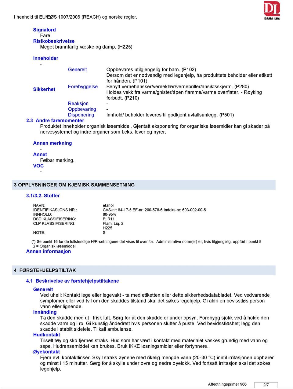 (P280) Holdes vekk fra varme/gnister/åpen flamme/varme overflater. Røyking forbudt. (P210) Reaksjon Oppbevaring Disponering Innhold/ beholder leveres til godkjent avfallsanlegg. (P501) 2.