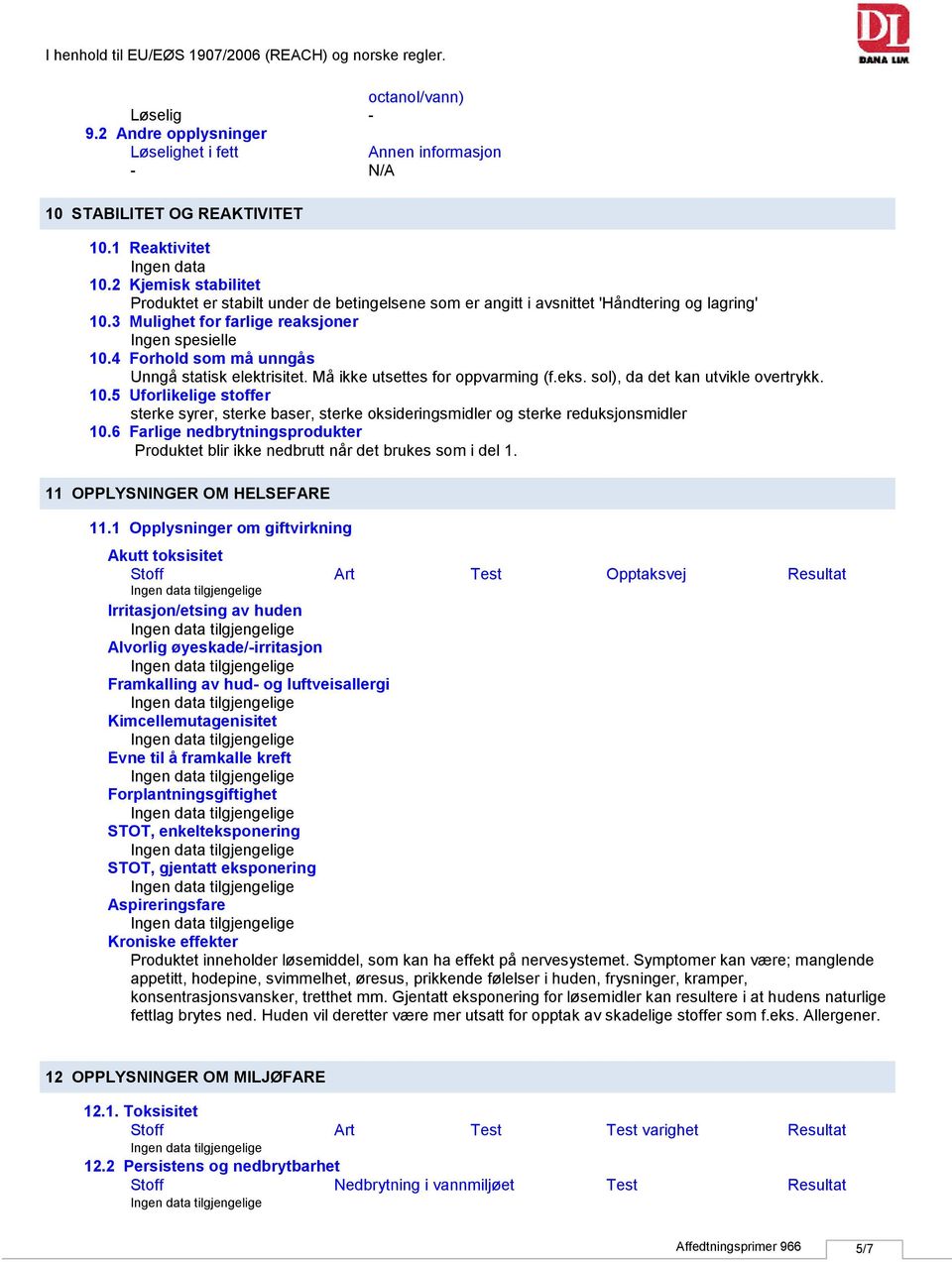 4 Forhold som må unngås Unngå statisk elektrisitet. Må ikke utsettes for oppvarming (f.eks. sol), da det kan utvikle overtrykk. 10.