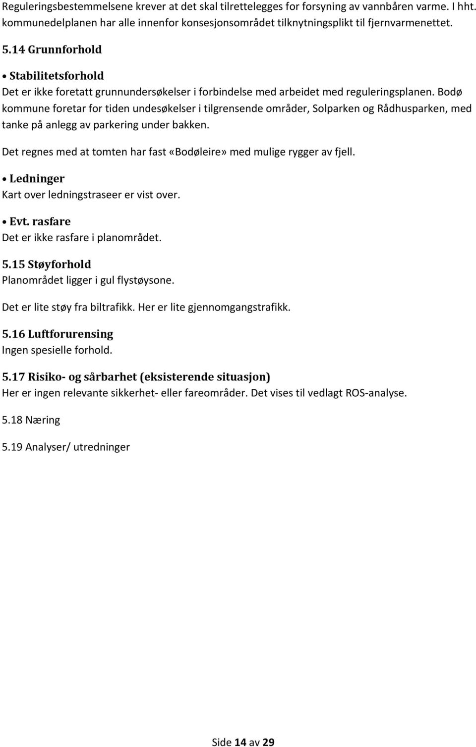 Bodø kommune foretar for tiden undesøkelser i tilgrensende områder, Solparken og Rådhusparken, med tanke på anlegg av parkering under bakken.