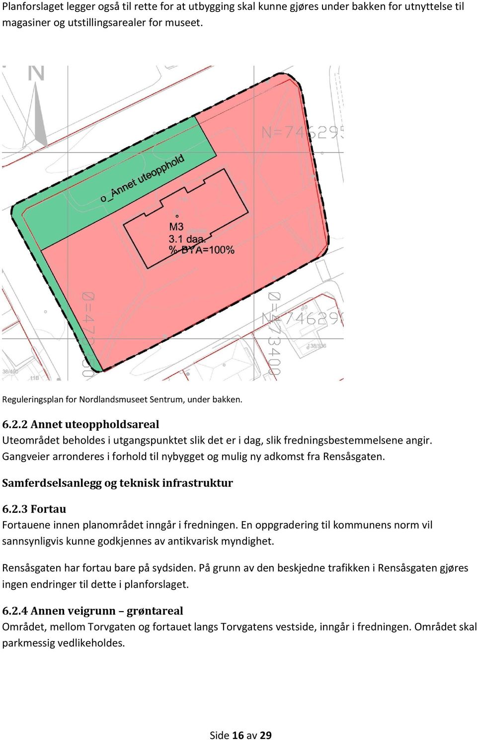 Gangveier arronderes i forhold til nybygget og mulig ny adkomst fra Rensåsgaten. Samferdselsanlegg og teknisk infrastruktur 6.2.3 Fortau Fortauene innen planområdet inngår i fredningen.