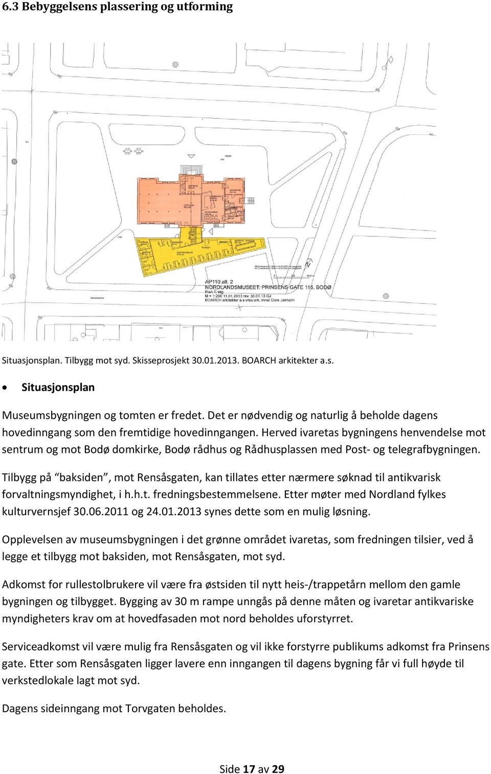 Herved ivaretas bygningens henvendelse mot sentrum og mot Bodø domkirke, Bodø rådhus og Rådhusplassen med Post og telegrafbygningen.