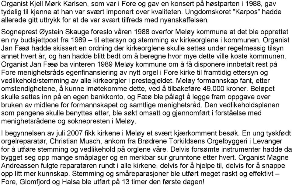 Sogneprest Øystein Skauge foreslo våren 1988 overfor Meløy kommune at det ble opprettet en ny budsjettpost fra 1989 til ettersyn og stemming av kirkeorglene i kommunen.