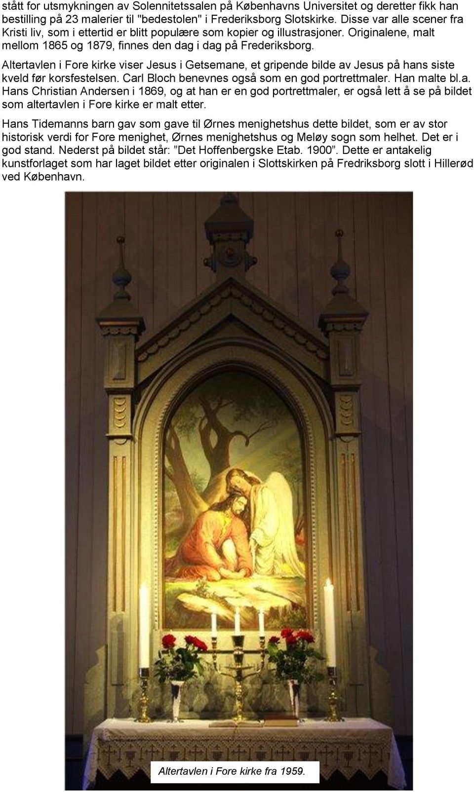 Altertavlen i Fore kirke viser Jesus i Getsemane, et gripende bilde av Jesus på hans siste kveld før korsfestelsen. Carl Bloch benevnes også som en god portrettmaler. Han malte bl.a. Hans Christian Andersen i 1869, og at han er en god portrettmaler, er også lett å se på bildet som altertavlen i Fore kirke er malt etter.