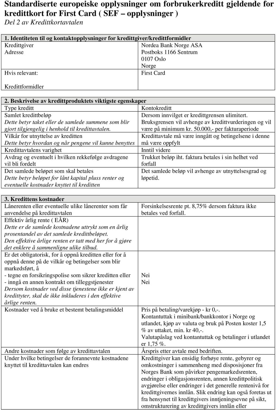 Beskrivelse av kredittproduktets viktigste egenskaper Type kreditt Kontokreditt Samlet kredittbeløp Dersom innvilget er kredittgrensen ulimitert.