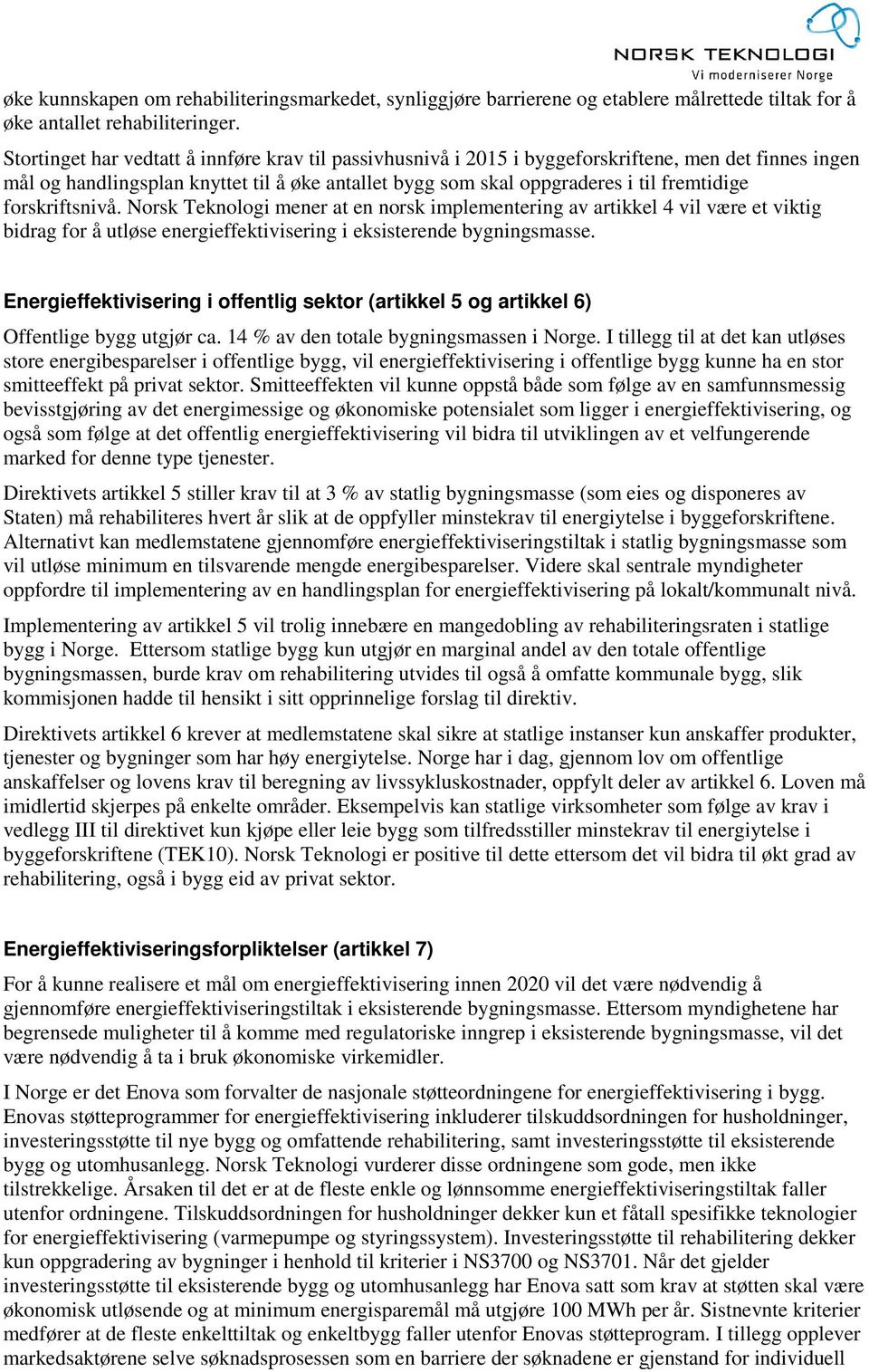 forskriftsnivå. Norsk Teknologi mener at en norsk implementering av artikkel 4 vil være et viktig bidrag for å utløse energieffektivisering i eksisterende bygningsmasse.