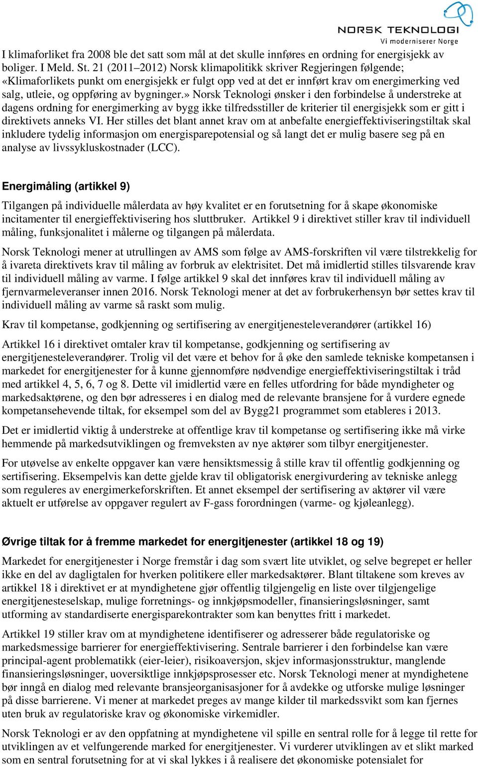 bygninger.» Norsk Teknologi ønsker i den forbindelse å understreke at dagens ordning for energimerking av bygg ikke tilfredsstiller de kriterier til energisjekk som er gitt i direktivets anneks VI.