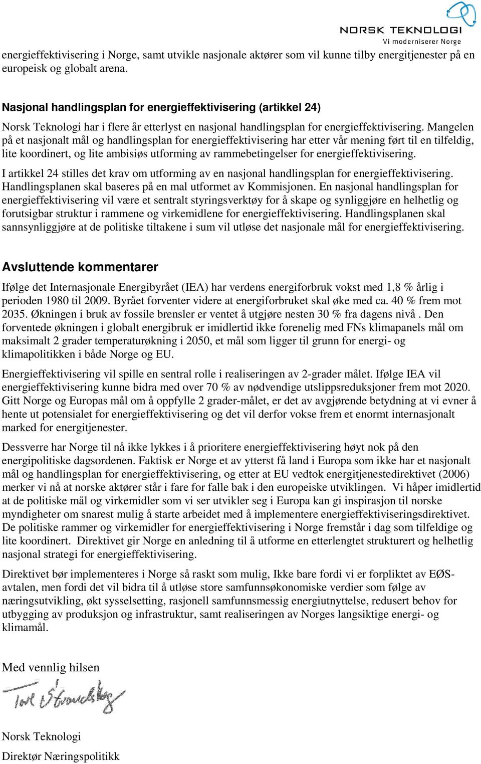 Mangelen på et nasjonalt mål og handlingsplan for energieffektivisering har etter vår mening ført til en tilfeldig, lite koordinert, og lite ambisiøs utforming av rammebetingelser for