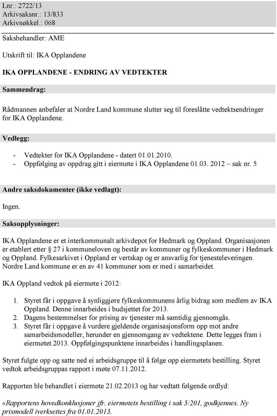 Opplandene. Vedlegg: - Vedtekter for IKA Opplandene - datert 01.01.2010. - Oppfølging av oppdrag gitt i eiermøte i IKA Opplandene 01.03. 2012 sak nr. 5 Andre saksdokumenter (ikke vedlagt): Ingen.