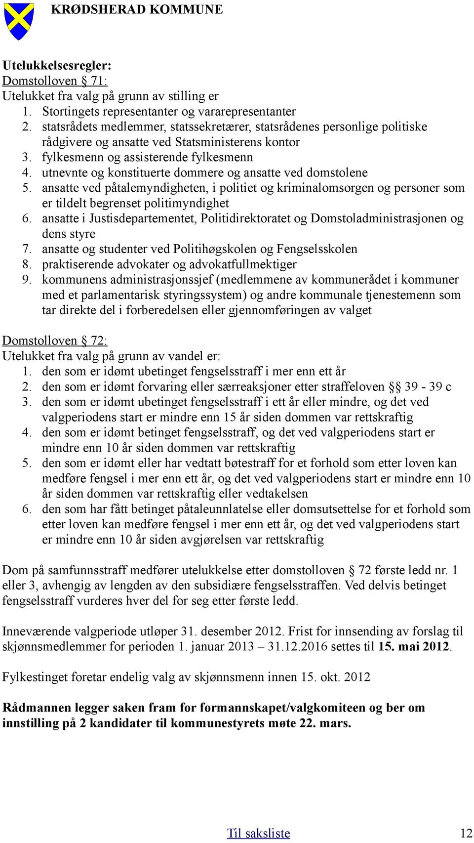 utnevnte og konstituerte dommere og ansatte ved domstolene 5. ansatte ved påtalemyndigheten, i politiet og kriminalomsorgen og personer som er tildelt begrenset politimyndighet 6.