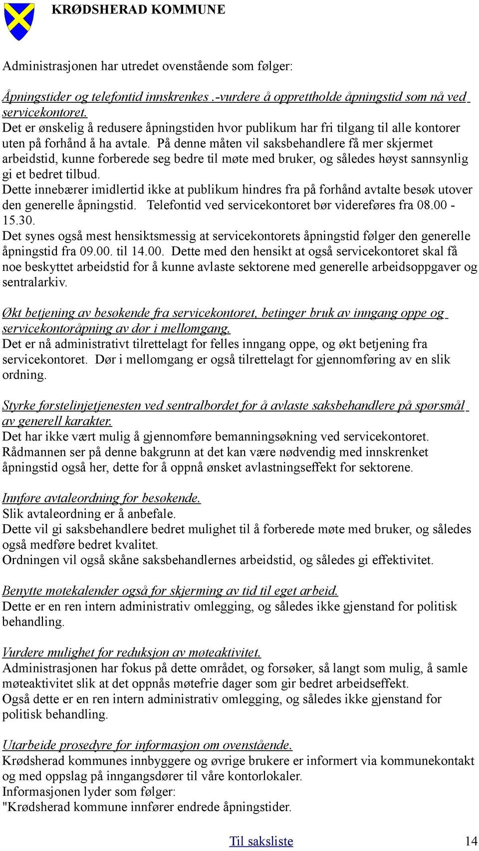 På denne måten vil saksbehandlere få mer skjermet arbeidstid, kunne forberede seg bedre til møte med bruker, og således høyst sannsynlig gi et bedret tilbud.