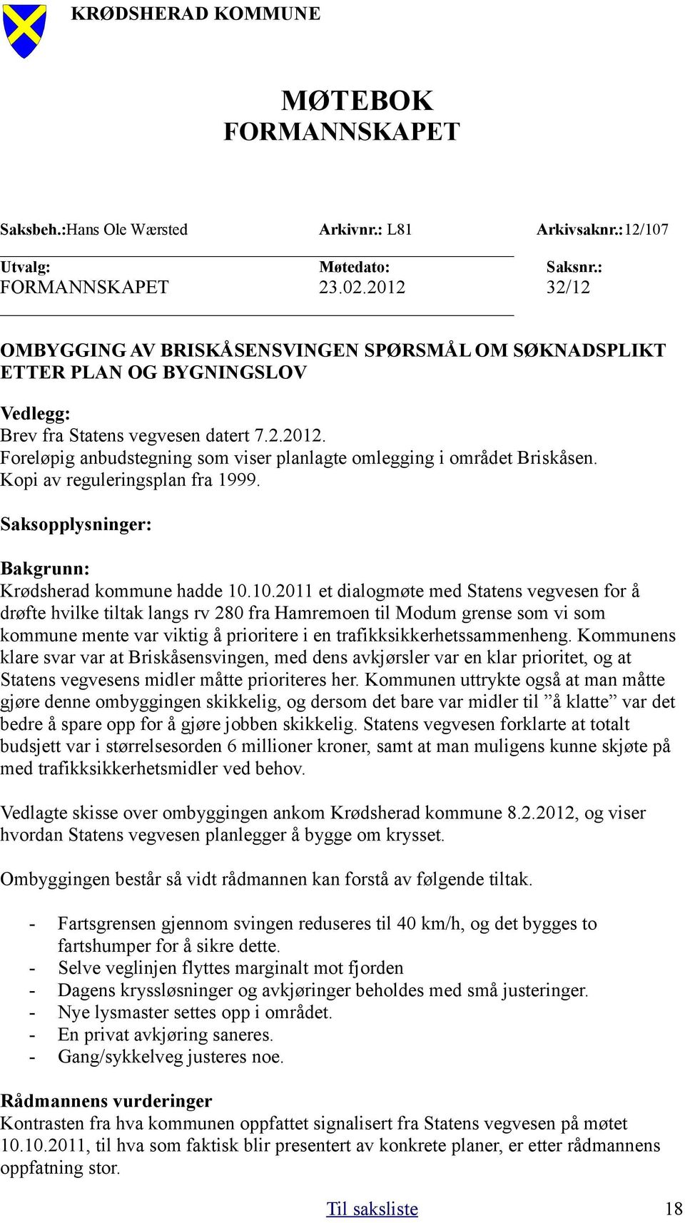 Kopi av reguleringsplan fra 1999. Saksopplysninger: Bakgrunn: Krødsherad kommune hadde 10.