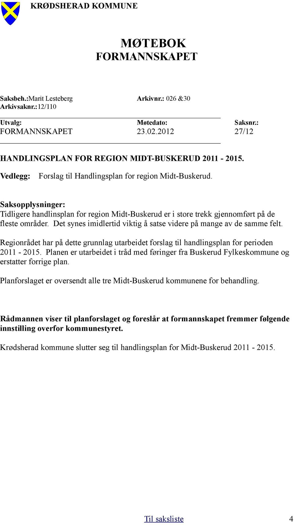 Det synes imidlertid viktig å satse videre på mange av de samme felt. Regionrådet har på dette grunnlag utarbeidet forslag til handlingsplan for perioden 2011-2015.