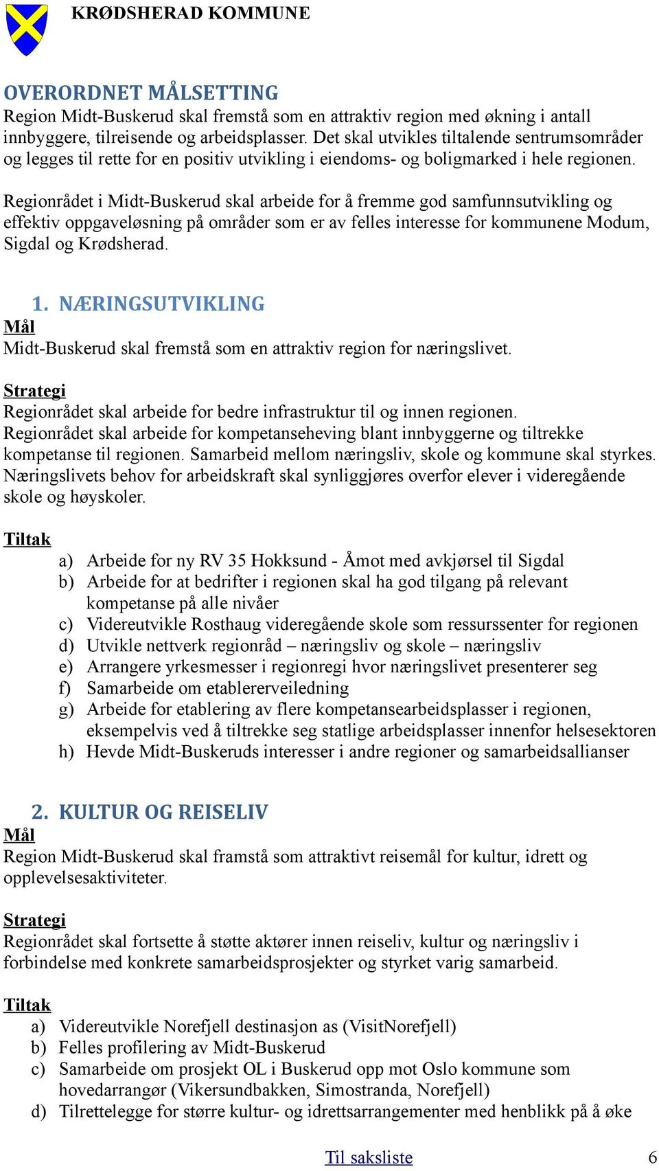 Regionrådet i Midt-Buskerud skal arbeide for å fremme god samfunnsutvikling og effektiv oppgaveløsning på områder som er av felles interesse for kommunene Modum, Sigdal og Krødsherad. 1.