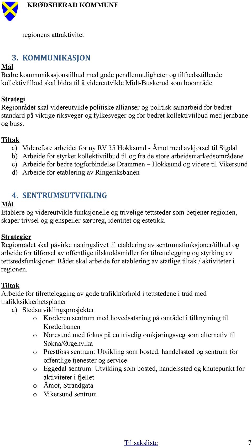 Tiltak a) Videreføre arbeidet for ny RV 35 Hokksund - Åmot med avkjørsel til Sigdal b) Arbeide for styrket kollektivtilbud til og fra de store arbeidsmarkedsområdene c) Arbeide for bedre