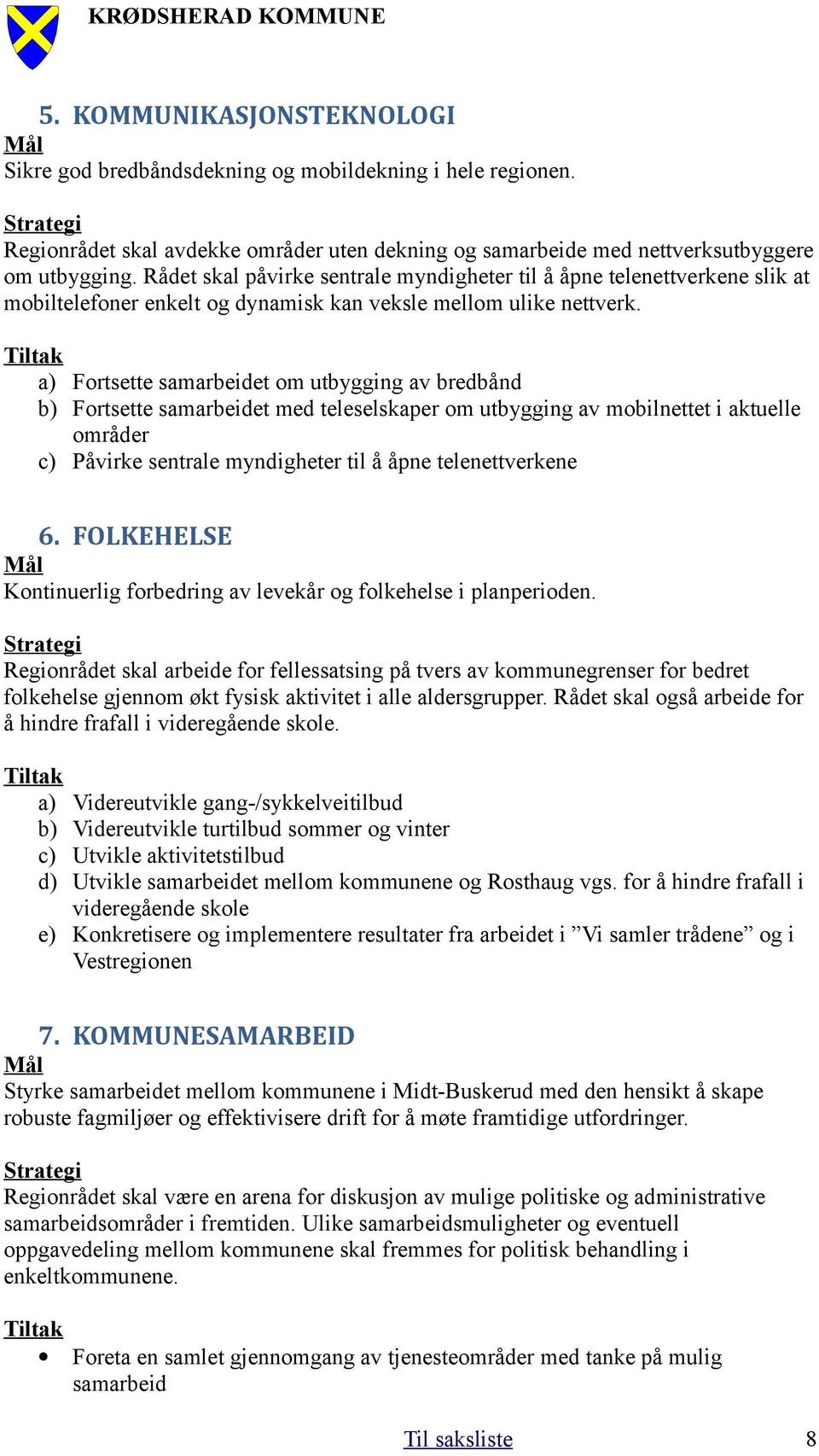 Tiltak a) Fortsette samarbeidet om utbygging av bredbånd b) Fortsette samarbeidet med teleselskaper om utbygging av mobilnettet i aktuelle områder c) Påvirke sentrale myndigheter til å åpne