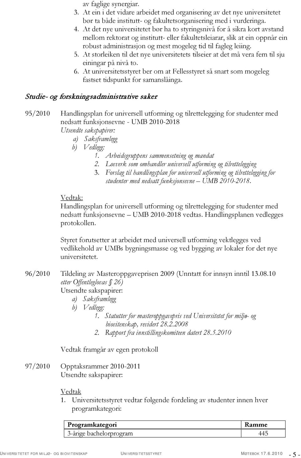 fagleg leiing. 5. At storleiken til det nye universitetets tilseier at det må vera fem til sju einingar på nivå to. 6.