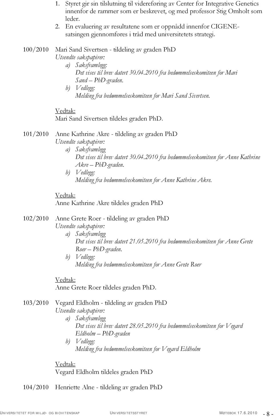 100/2010 Mari Sand Sivertsen - tildeling av graden PhD : Det vises til brev datert 30.04.2010 fra bedømmelseskomiteen for Mari Sand PhD-graden.