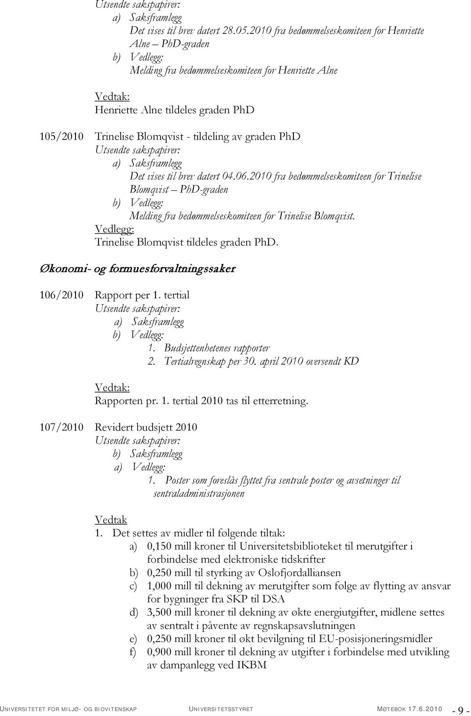 PhD Det vises til brev datert 04.06.2010 fra bedømmelseskomiteen for Trinelise Blomqvist PhD-graden : Melding fra bedømmelseskomiteen for Trinelise Blomqvist.